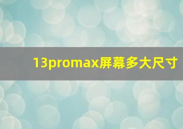 13promax屏幕多大尺寸