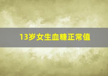 13岁女生血糖正常值