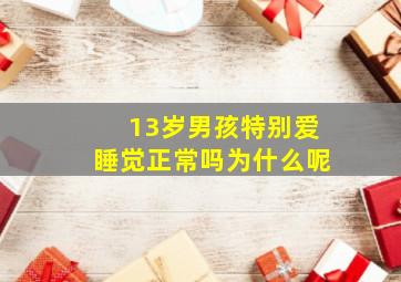 13岁男孩特别爱睡觉正常吗为什么呢