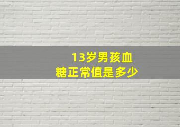 13岁男孩血糖正常值是多少