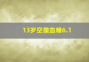 13岁空腹血糖6.1