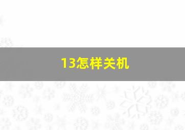 13怎样关机