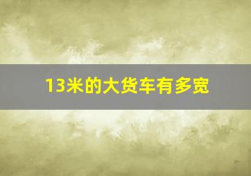 13米的大货车有多宽