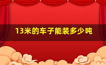 13米的车子能装多少吨