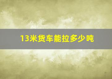 13米货车能拉多少吨