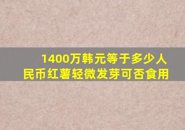 1400万韩元等于多少人民币红薯轻微发芽可否食用