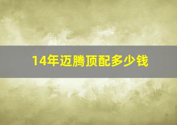 14年迈腾顶配多少钱