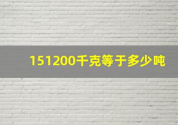 151200千克等于多少吨