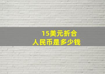 15美元折合人民币是多少钱