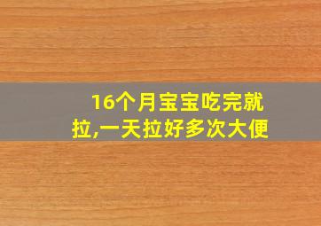 16个月宝宝吃完就拉,一天拉好多次大便