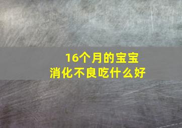 16个月的宝宝消化不良吃什么好