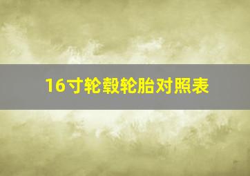 16寸轮毂轮胎对照表