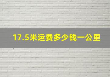 17.5米运费多少钱一公里