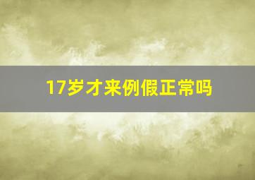 17岁才来例假正常吗