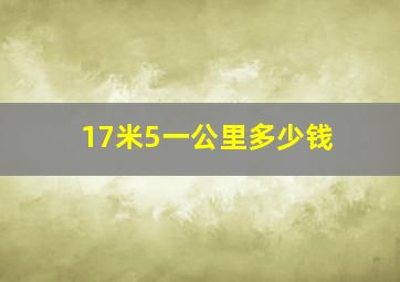 17米5一公里多少钱