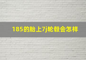 185的胎上7j轮毂会怎样