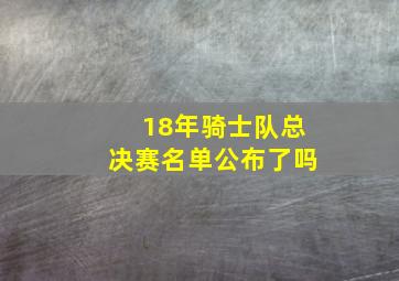 18年骑士队总决赛名单公布了吗