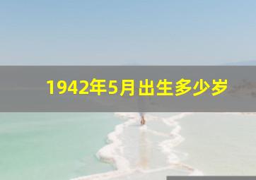 1942年5月出生多少岁