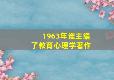 1963年谁主编了教育心理学著作