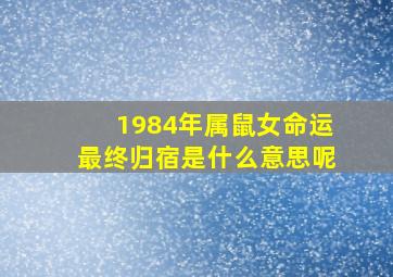 1984年属鼠女命运最终归宿是什么意思呢