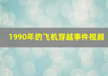 1990年的飞机穿越事件视频