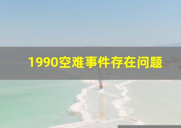 1990空难事件存在问题