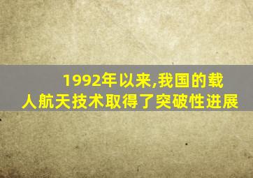 1992年以来,我国的载人航天技术取得了突破性进展