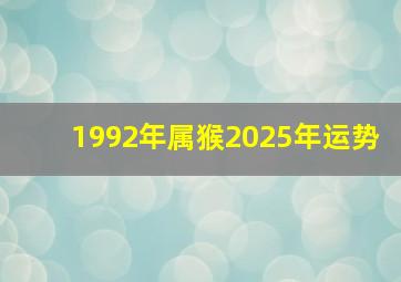 1992年属猴2025年运势