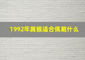 1992年属猴适合佩戴什么