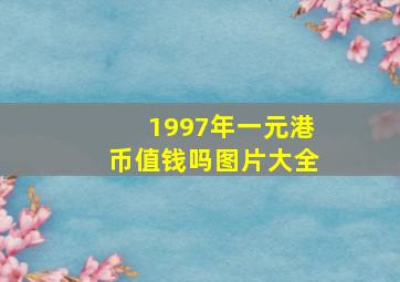 1997年一元港币值钱吗图片大全