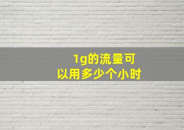 1g的流量可以用多少个小时