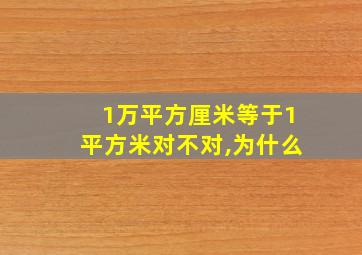 1万平方厘米等于1平方米对不对,为什么