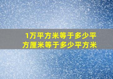 1万平方米等于多少平方厘米等于多少平方米