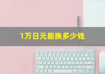 1万日元能换多少钱