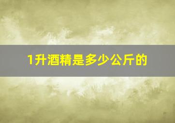 1升酒精是多少公斤的