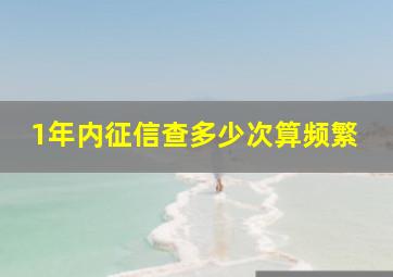 1年内征信查多少次算频繁