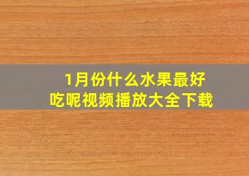 1月份什么水果最好吃呢视频播放大全下载