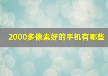 2000多像素好的手机有哪些