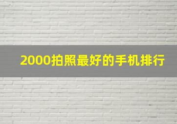 2000拍照最好的手机排行