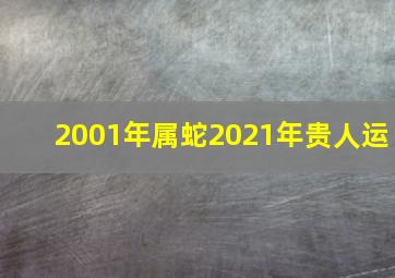 2001年属蛇2021年贵人运