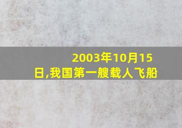 2003年10月15日,我国第一艘载人飞船