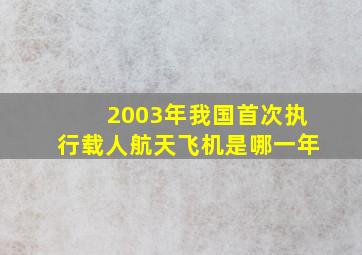 2003年我国首次执行载人航天飞机是哪一年