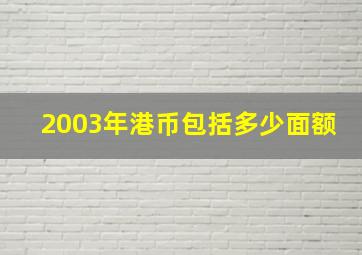 2003年港币包括多少面额