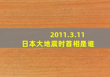 2011.3.11日本大地震时首相是谁