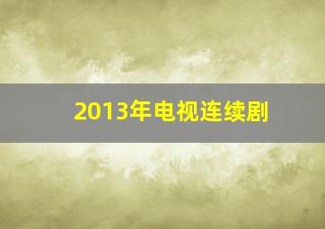 2013年电视连续剧