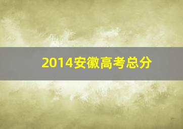 2014安徽高考总分