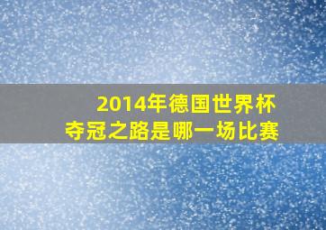 2014年德国世界杯夺冠之路是哪一场比赛