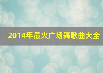 2014年最火广场舞歌曲大全