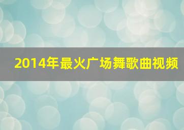 2014年最火广场舞歌曲视频