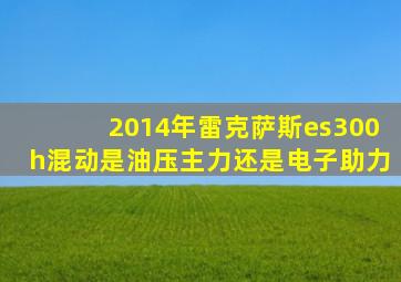 2014年雷克萨斯es300h混动是油压主力还是电子助力